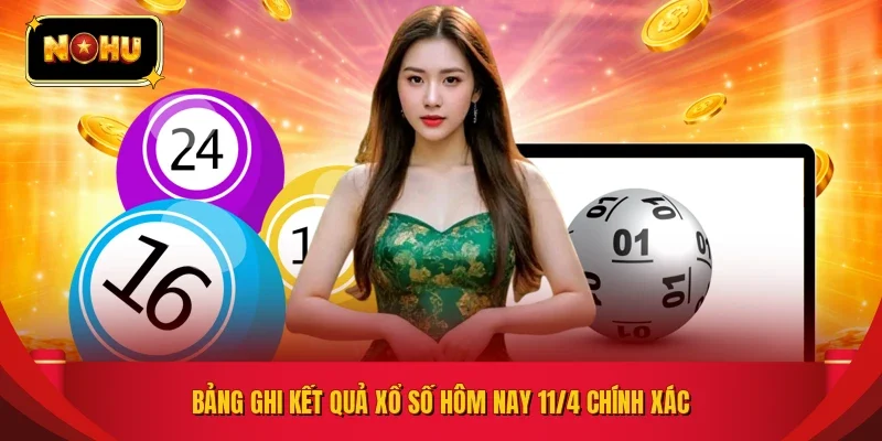 Bảng ghi kết quả xổ số hôm nay 11/4 chính xác