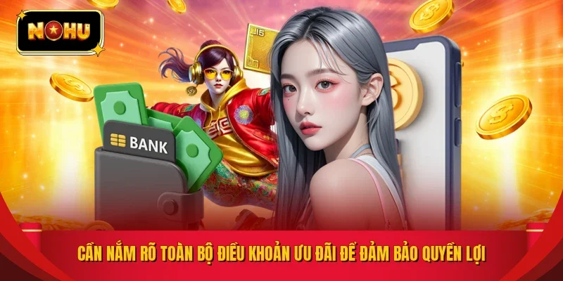 Cần nắm rõ toàn bộ điều khoản ưu đãi để đảm bảo quyền lợi