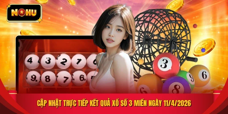 Cập nhật trực tiếp kết quả xổ số 3 miền ngày 11/4/2026