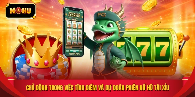 Chủ động trong việc tính điểm và dự đoán phiên nổ hũ tài xỉu