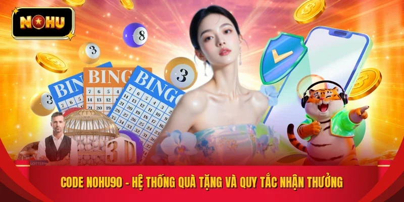 Code NOHU90 - Hệ Thống Quà Tặng Và Quy Tắc Nhận Thưởng