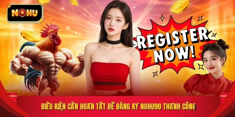 Điều kiện cần hoàn tất để đăng ký NOHU90 thành công
