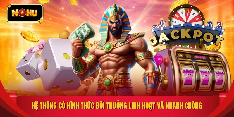 Hệ thống có hình thức đổi thưởng linh hoạt và nhanh chóng