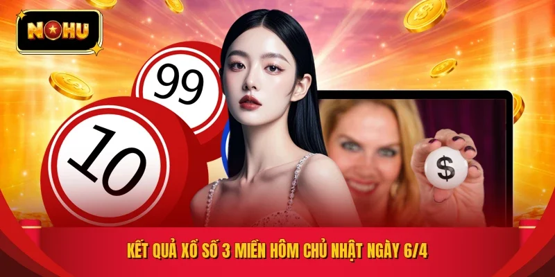 Kết quả xổ số 3 miền hôm Chủ Nhật ngày 6/4