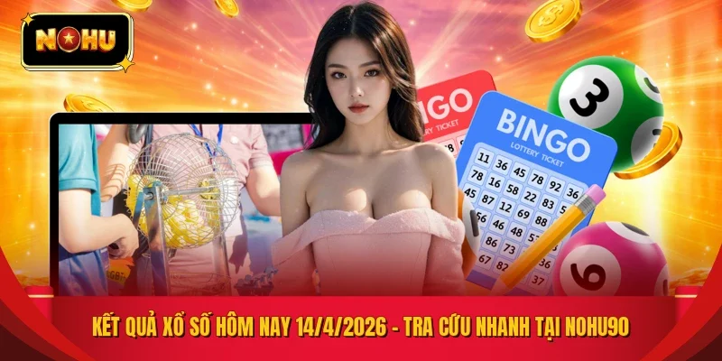 KẾT QUẢ XỔ SỐ HÔM NAY 14/4/2026 – TRA CỨU NHANH TẠI NOHU90