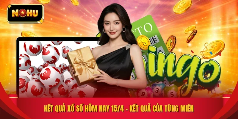 KẾT QUẢ XỔ SỐ HÔM NAY 15/4 – KẾT QUẢ CỦA TỪNG MIỀN
