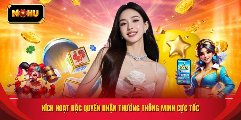 Kích hoạt đặc quyền nhận thưởng thông minh cực tốc