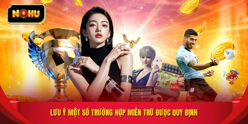 Lưu ý một số trường hợp miễn trừ được quy định