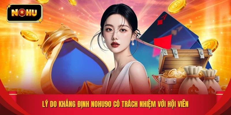 Lý do khẳng định NOHU90 có trách nhiệm với hội viên