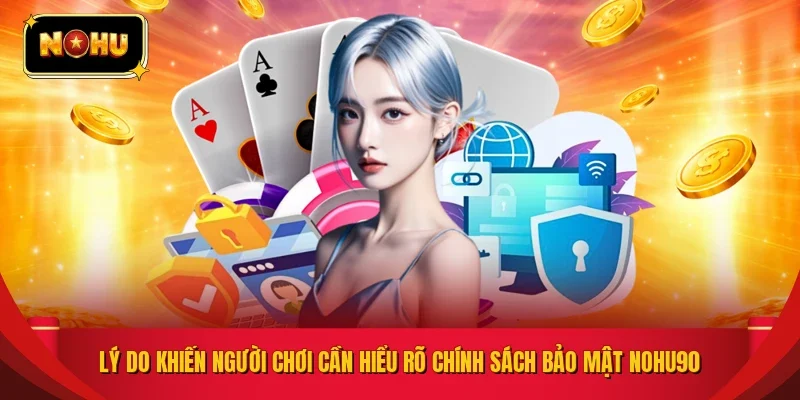 Lý do khiến người chơi cần hiểu rõ chính sách bảo mật NOHU90