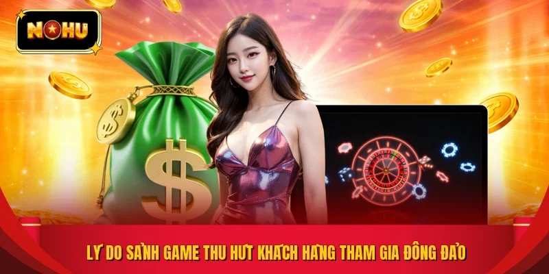 Lý do sảnh game thu hút khách hàng tham gia đông đảo