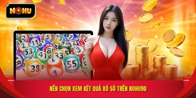 Nên chọn xem kết quả xổ số trên NOHU90