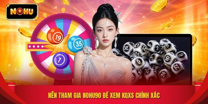 Nên tham gia NOHU90 để xem KQXS chính xác