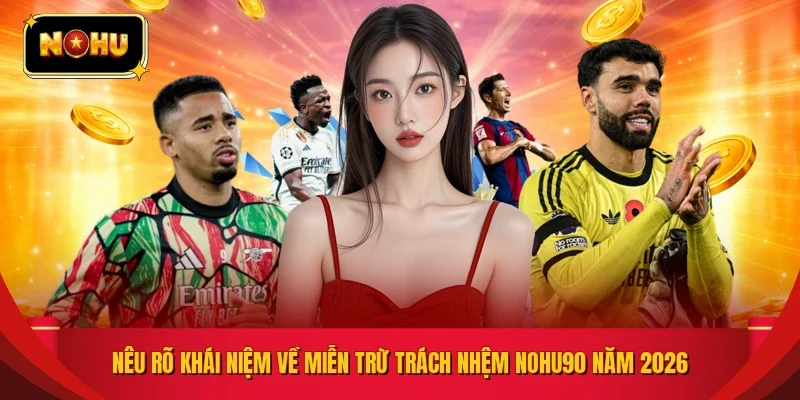 Nêu rõ khái niệm về miễn trừ trách nhệm NOHU90 năm 2026