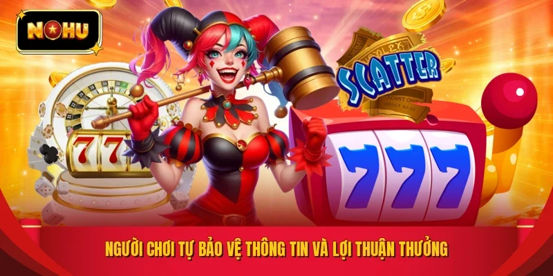 Người chơi tự bảo vệ thông tin và lợi thuận thưởng