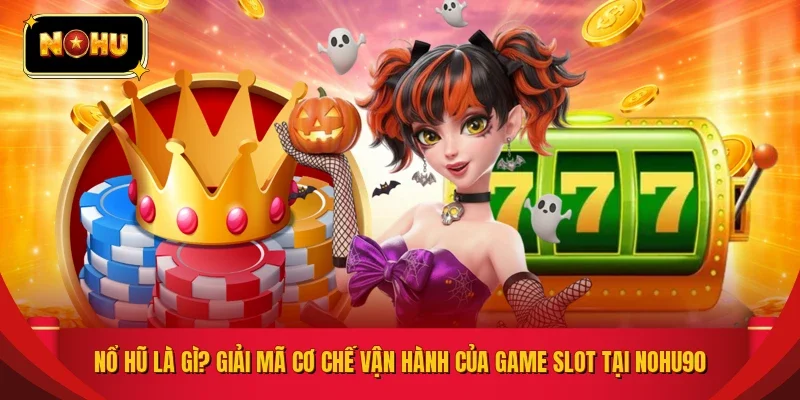 Nổ Hũ Là Gì? Giải Mã Cơ Chế Vận Hành Của Game Slot Tại NOHU90