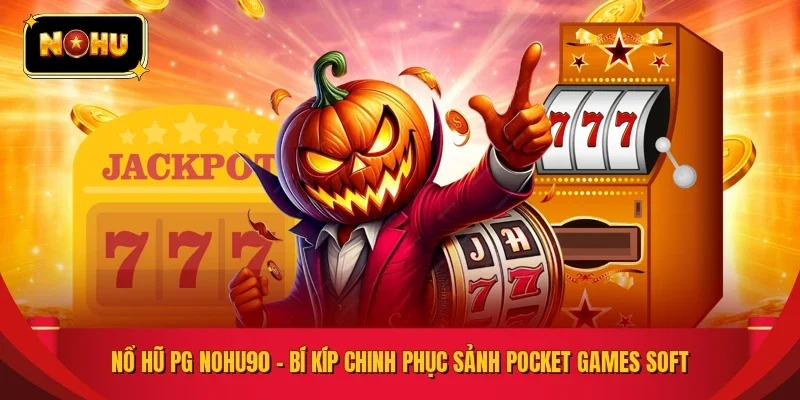 Nổ Hũ PG NOHU90 – Bí Kíp Chinh Phục Sảnh Pocket Games Soft