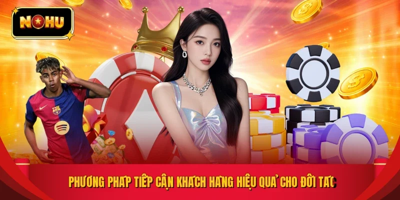 Phương pháp tiếp cận khách hàng hiệu quả cho đối tác