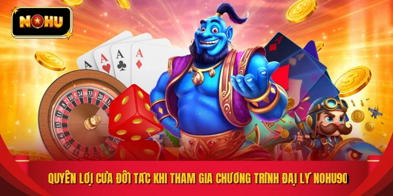 Quyền lợi của đối tác khi tham gia chương trình đại lý NOHU90