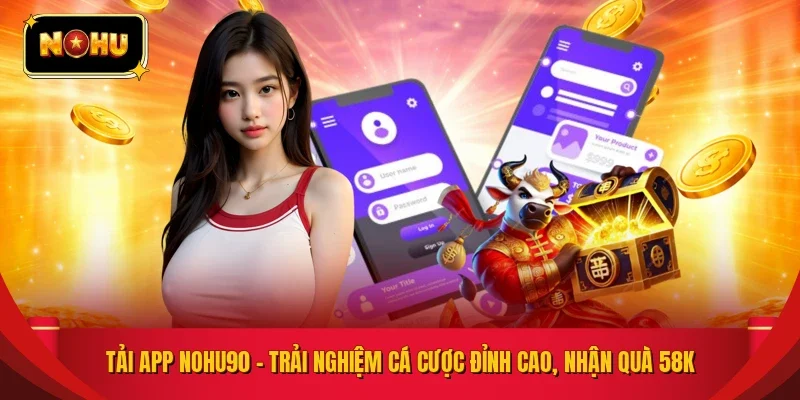 Tải App NOHU90 – Trải Nghiệm Cá Cược Đỉnh Cao, Nhận Quà 58K