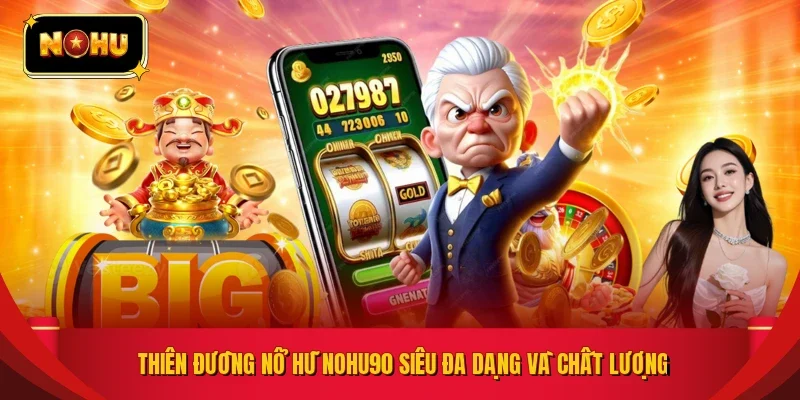 Thiên đường nổ hũ NOHU90 siêu đa dạng và chất lượng