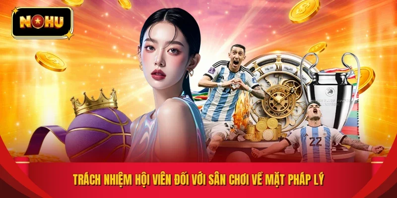 Trách nhiệm hội viên đối với sân chơi về mặt pháp lý